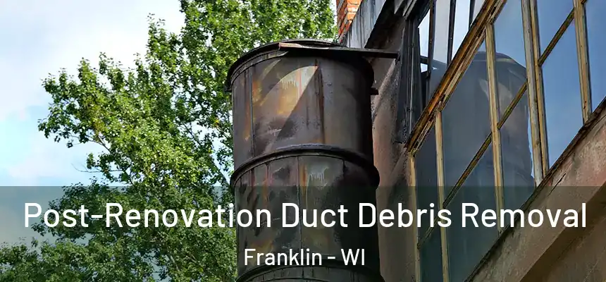 Post-Renovation Duct Debris Removal Franklin - WI